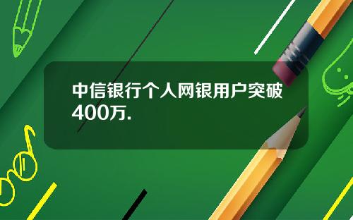 中信银行个人网银用户突破400万.