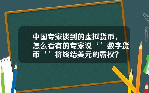 中国专家谈到的虚拟货币，怎么看有的专家说‘’数字货币‘’将终结美元的霸权？