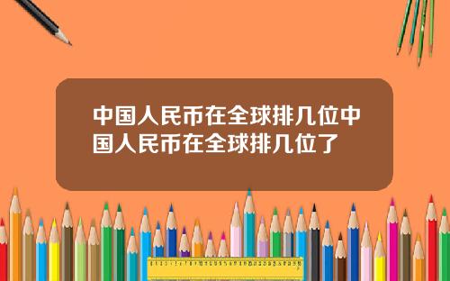 中国人民币在全球排几位中国人民币在全球排几位了
