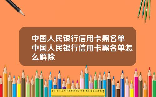 中国人民银行信用卡黑名单中国人民银行信用卡黑名单怎么解除