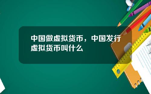 中国做虚拟货币，中国发行虚拟货币叫什么