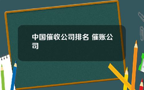 中国催收公司排名 催账公司