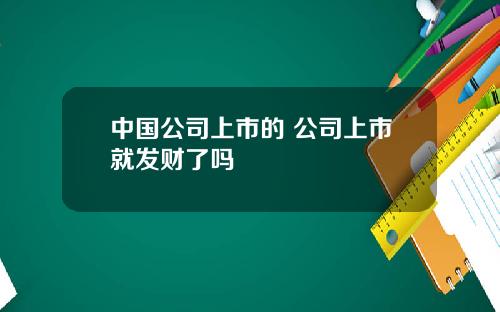 中国公司上市的 公司上市就发财了吗