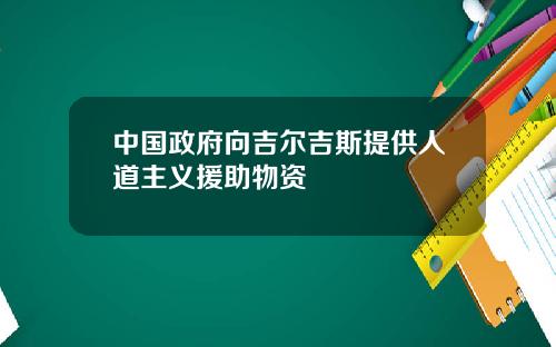 中国政府向吉尔吉斯提供人道主义援助物资