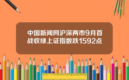 中国新闻网沪深两市9月首战收绿上证指数跌1592点