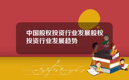 中国股权投资行业发展股权投资行业发展趋势