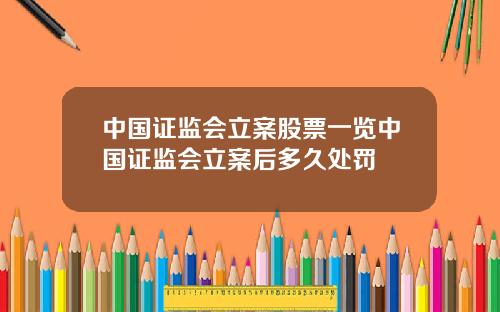 中国证监会立案股票一览中国证监会立案后多久处罚
