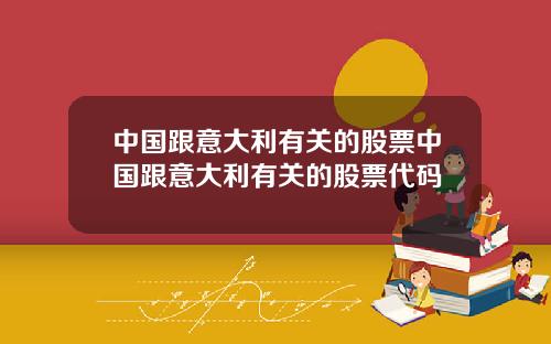 中国跟意大利有关的股票中国跟意大利有关的股票代码