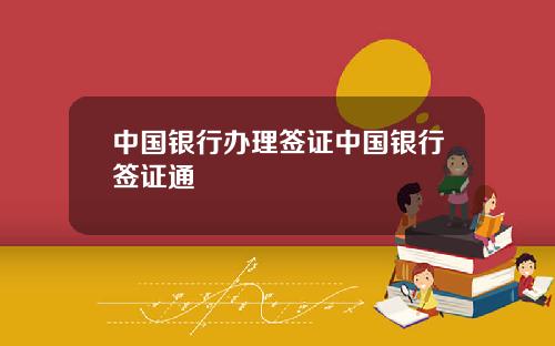 中国银行办理签证中国银行签证通