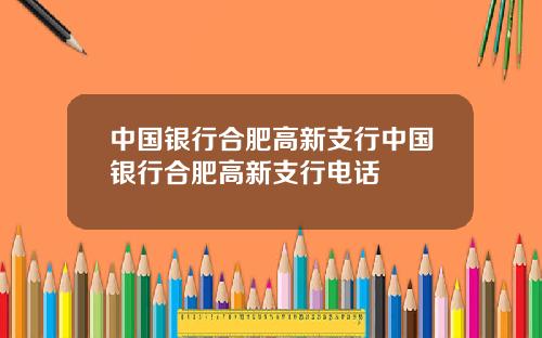 中国银行合肥高新支行中国银行合肥高新支行电话