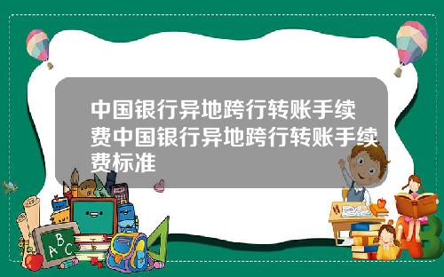 中国银行异地跨行转账手续费中国银行异地跨行转账手续费标准