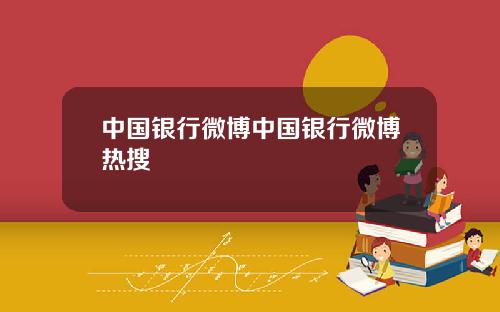 中国银行微博中国银行微博热搜