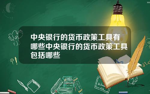 中央银行的货币政策工具有哪些中央银行的货币政策工具包括哪些