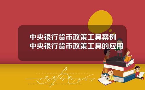 中央银行货币政策工具案例中央银行货币政策工具的应用