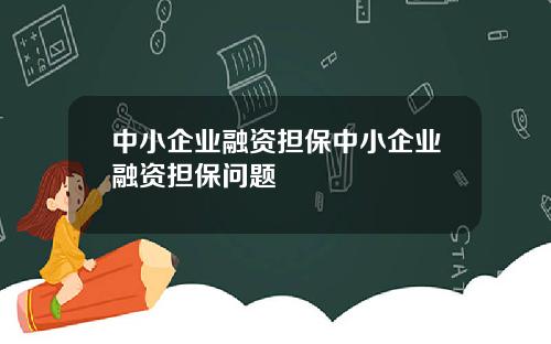 中小企业融资担保中小企业融资担保问题