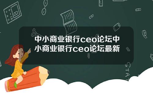 中小商业银行ceo论坛中小商业银行ceo论坛最新