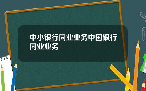 中小银行同业业务中国银行同业业务