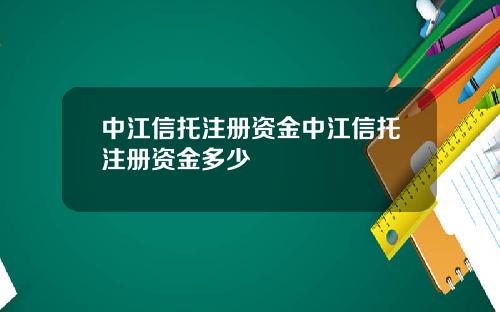 中江信托注册资金中江信托注册资金多少