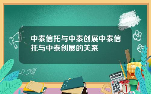 中泰信托与中泰创展中泰信托与中泰创展的关系
