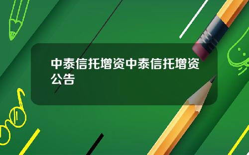 中泰信托增资中泰信托增资公告