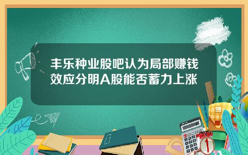 丰乐种业股吧认为局部赚钱效应分明A股能否蓄力上涨