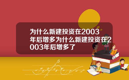 为什么新建投资在2003年后增多为什么新建投资在2003年后增多了