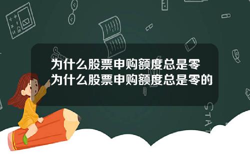 为什么股票申购额度总是零为什么股票申购额度总是零的