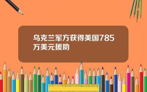 乌克兰军方获得美国785万美元援助