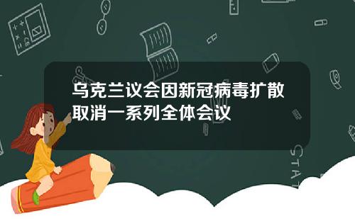 乌克兰议会因新冠病毒扩散取消一系列全体会议