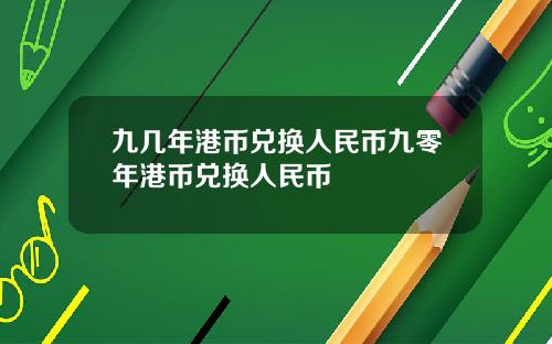 九几年港币兑换人民币九零年港币兑换人民币