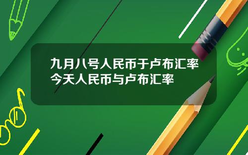 九月八号人民币于卢布汇率今天人民币与卢布汇率
