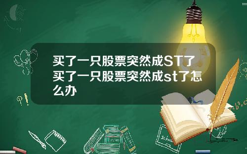 买了一只股票突然成ST了买了一只股票突然成st了怎么办