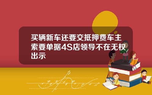 买辆新车还要交抵押费车主索要单据4S店领导不在无权出示