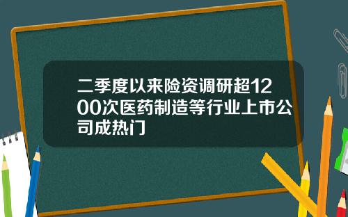 二季度以来险资调研超1200次医药制造等行业上市公司成热门