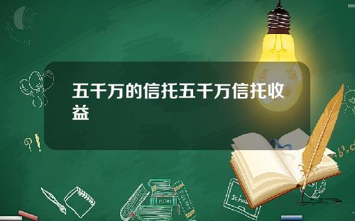 五千万的信托五千万信托收益
