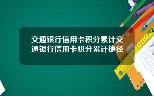 交通银行信用卡积分累计交通银行信用卡积分累计捷径