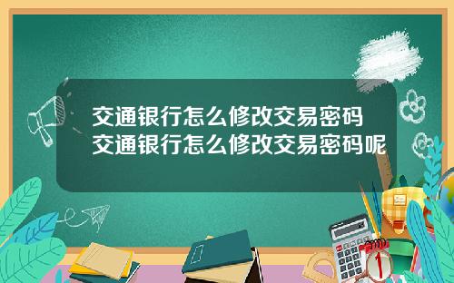 交通银行怎么修改交易密码交通银行怎么修改交易密码呢