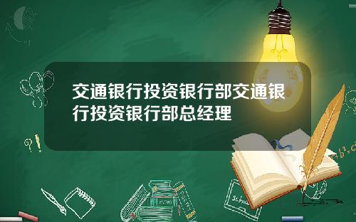 交通银行投资银行部交通银行投资银行部总经理