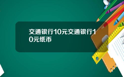 交通银行10元交通银行10元纸币