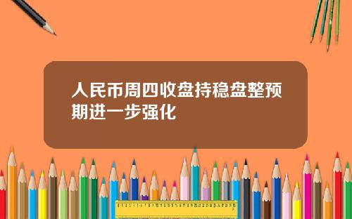 人民币周四收盘持稳盘整预期进一步强化