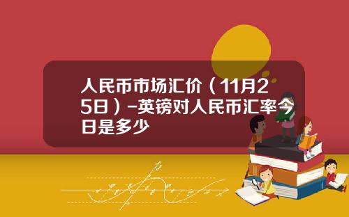 人民币市场汇价（11月25日）-英镑对人民币汇率今日是多少