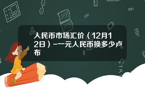 人民币市场汇价（12月12日）-一元人民币换多少卢布