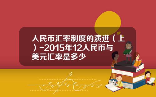 人民币汇率制度的演进（上）-2015年12人民币与美元汇率是多少