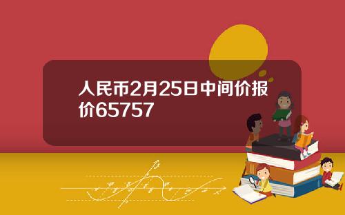 人民币2月25日中间价报价65757