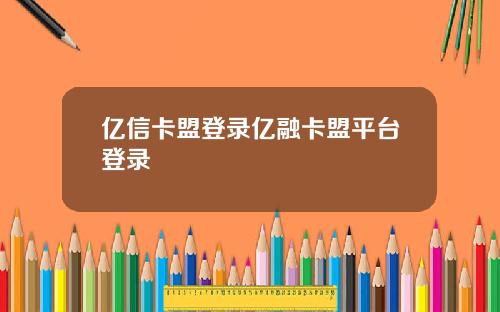 亿信卡盟登录亿融卡盟平台登录