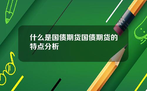 什么是国债期货国债期货的特点分析