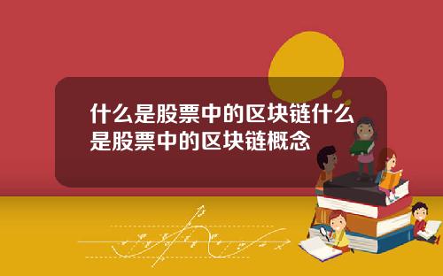 什么是股票中的区块链什么是股票中的区块链概念
