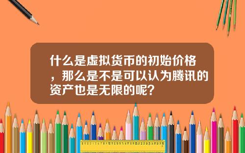 什么是虚拟货币的初始价格，那么是不是可以认为腾讯的资产也是无限的呢？