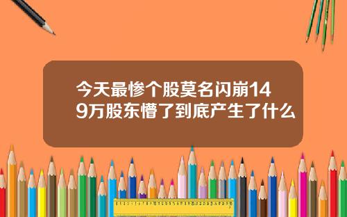 今天最惨个股莫名闪崩149万股东懵了到底产生了什么