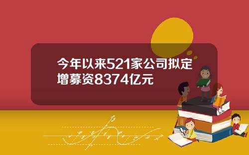 今年以来521家公司拟定增募资8374亿元